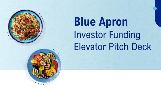 Blue Apron Investor Funding Elevator Pitch Deck Ppt Template