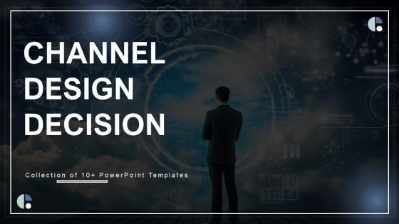 Channel Design Decision Powerpoint Ppt Template Bundles