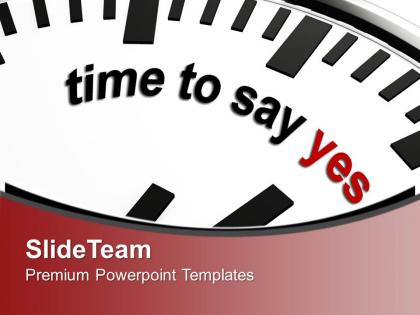 Clock with sentence time to say yes powerpoint templates ppt backgrounds for slides 0213