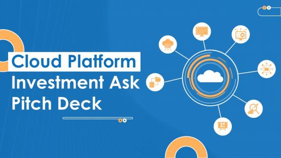 Cloud Platform Investment Ask Pitch Deck Ppt Template
