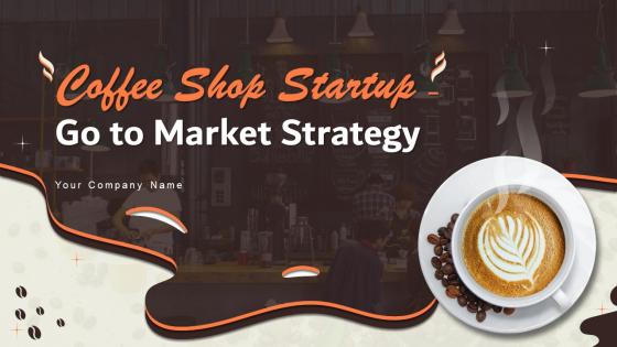 Coffee Shop Startup Go To Market Strategy Powerpoint Presentation Slides GTM CD