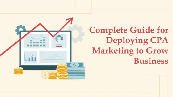 Complete Guide For Deploying CPA Marketing To Grow Business Powerpoint Presentation Slides MKT CD