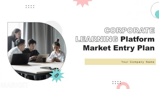 Corporate Learning Platform Market Entry Plan Powerpoint Presentation Slides GTM CD V