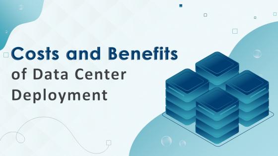 Costs And Benefits Of Data Center Deployment Powerpoint Presentation Slides