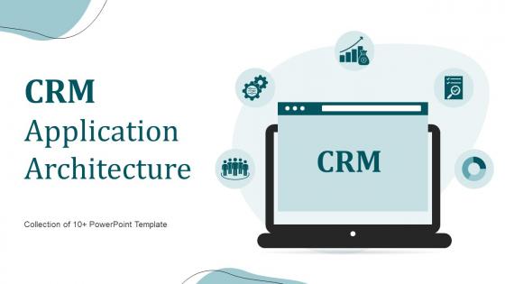 CRM Application Architecture Powerpoint Ppt Template Bundles