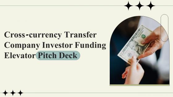 Cross Currency Transfer Company Investor Funding Elevator Pitch Deck Ppt Template
