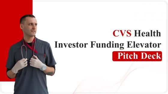 CVS Health Investor Funding Elevator Pitch Deck Ppt Template