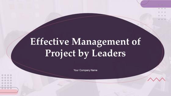 Effective Management Of Project By Leaders Powerpoint Presentation Slides