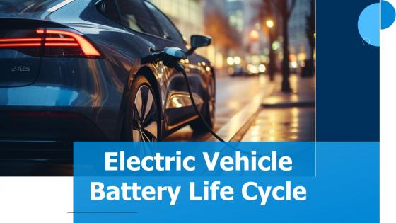 Electric Vehicle Battery Life Cycle Powerpoint Presentation And Google Slides ICP