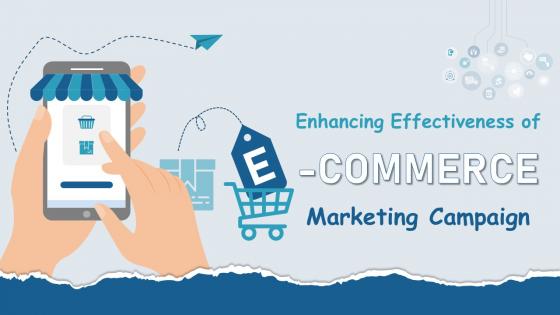Enhancing Effectiveness Of E Commerce Marketing Campaign Powerpoint Presentation Slides