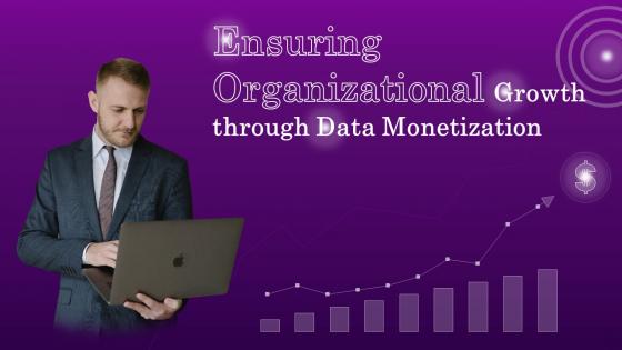 Ensuring Organizational Growth Through Data Monetization Complete Deck