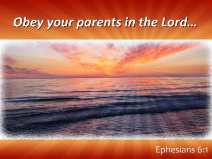 Ephesians 6 1 obey your parent in the lord powerpoint church sermon