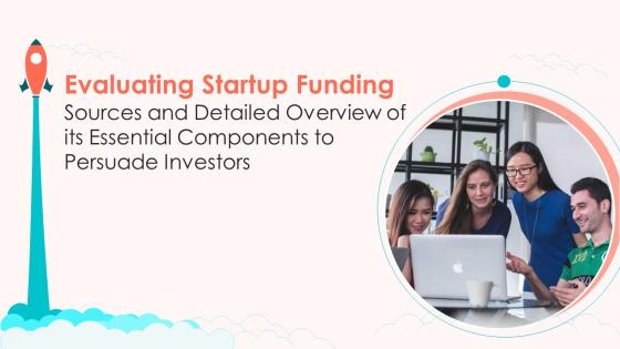 Evaluating Startup Funding Sources And Detailed Overview Of Its Essential Components To Persuade Investors Deck