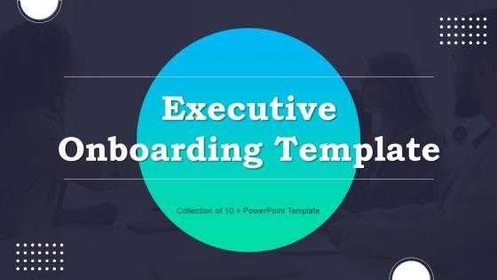 Executive Onboarding Template Powerpoint Ppt Template Bundles