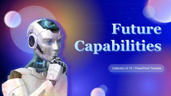 Future Capabilities Powerpoint Ppt Template Bundles