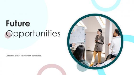 Future Opportunities Powerpoint Ppt Template Bundles