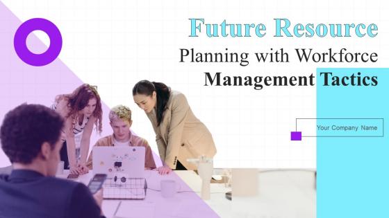 Future Resource Planning With Workforce Management Tactics Complete Deck