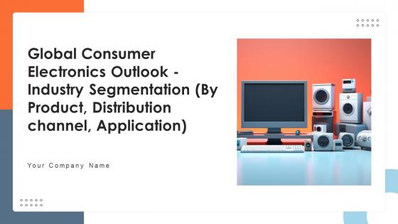 Global Consumer Electronics Outlook Industry Segmentation By Product Distribution Channel Application IR SS