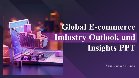 Global E Commerce Industry Outlook And Insights PPT Powerpoint Presentation Slides IR