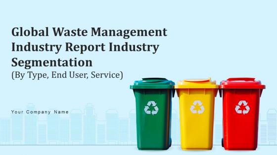 Global Waste Management Industry Report Industry Segmentation By Type End User Service IR