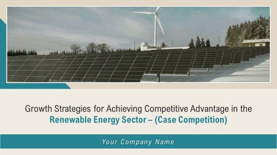 Growth strategies for achieving competitive advantage in the renewable energy sector case competition complete deck