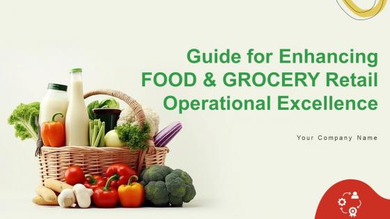 Guide For Enhancing Food And Grocery Retail Operational Excellence Complete Deck