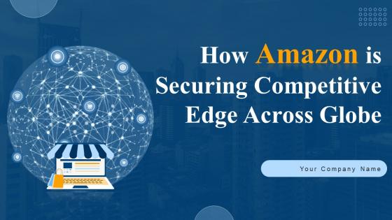 How Amazon Is Securing Competitive Edge Across Globe Powerpoint Ppt Template Bundles Strategy MD