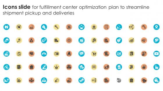 Icons Slide For Fulfillment Center Optimization Plan To Streamline Shipment Pickup And Deliveries