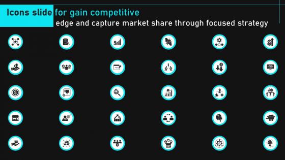 Icons Slide For Gain Competitive Edge And Capture Market Share Through Focused Strategy