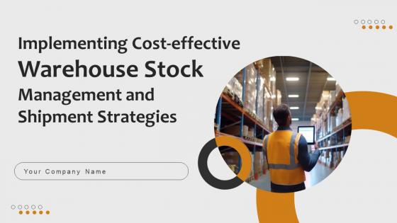 Implementing Cost Effective Warehouse Stock Management And Shipment Strategies