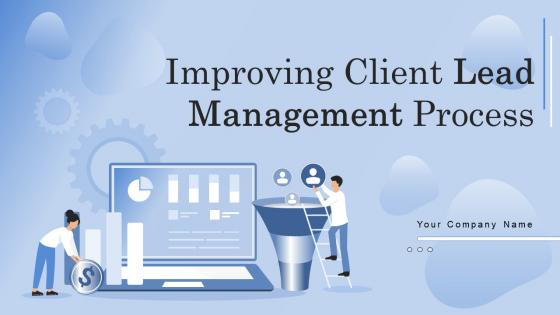 Improving Client Lead Management Process Powerpoint Presentation Slides