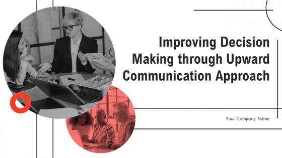 Improving Decision Making Through Upward Communication Approach Powerpoint Presentation Slides