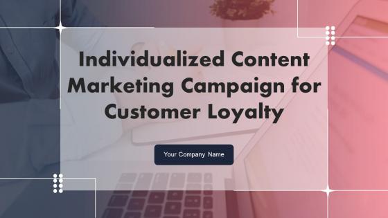 Individualized Content Marketing Campaign For Customer Loyalty Complete Deck