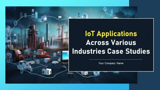 IoT Applications Across Various Industries Case Studies Powerpoint Ppt Template Bundles IoT MM