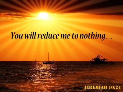 Jeremiah 10 24 you will reduce me to nothing powerpoint church sermon
