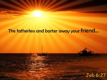 Job 6 27 the fatherless and barter away your powerpoint church sermon