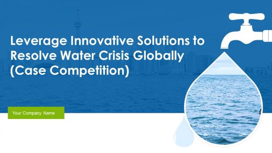 Leverage Innovative Solutions To Resolve Water Crisis Globally Case Competition Complete Deck