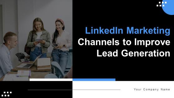Linkedin Marketing Channels To Improve Lead Generation Powerpoint Presentation Slides MKT CD V