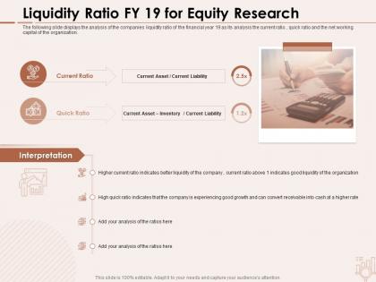 Liquidity ratio fy 19 for equity research cash receivable ppt powerpoint presentation show design templates