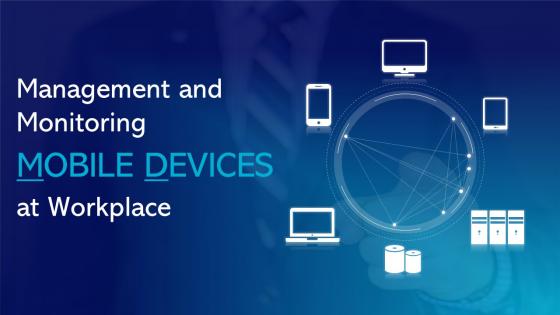 Management And Monitoring Mobile Devices At Workplace Powerpoint Presentation Slides