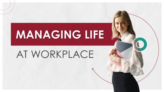 Managing Life At Workplace Powerpoint Presentation Slides Complete Deck