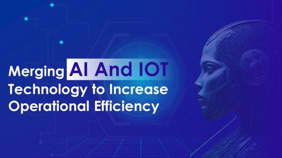 Merging AI And IOT Technology To Increase Operational Efficiency Powerpoint Presentation Slides IoT CD