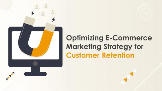 Optimizing E Commerce Marketing Strategy For Customer Retention Complete Deck