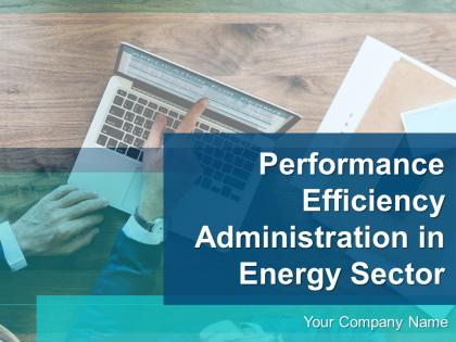 Performance Efficiency Administration In Energy Sector Powerpoint Presentation Slides