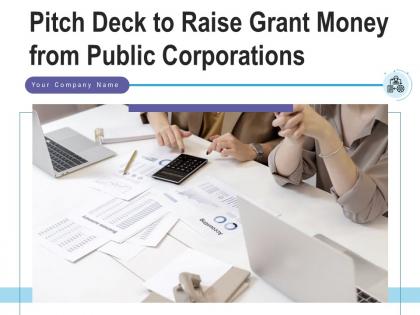 Pitch deck to raise grant money from public corporations powerpoint presentation slides