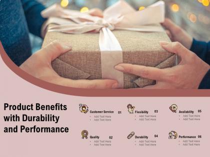 Product benefits with durability and performance