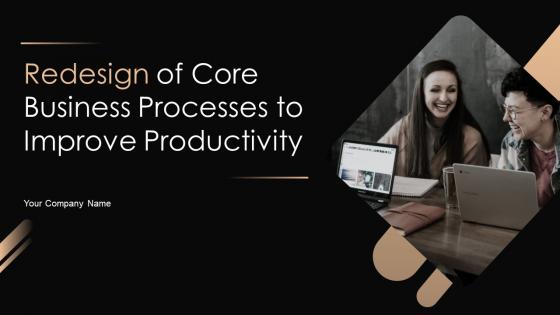 Redesign Of Core Business Processes To Improve Productivity Powerpoint Presentation Slides