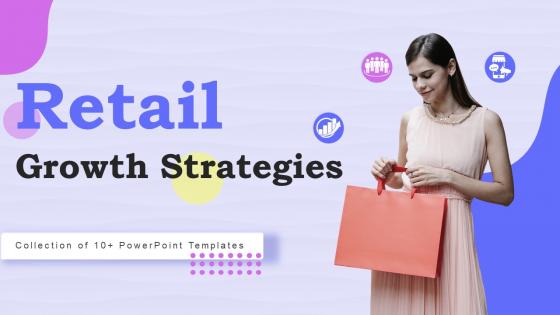 Retail Growth Strategies Powerpoint PPT Template Bundles
