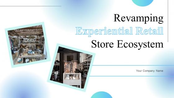 Revamping Experiential Retail Store Ecosystem Powerpoint Ppt Template Bundles DK MD