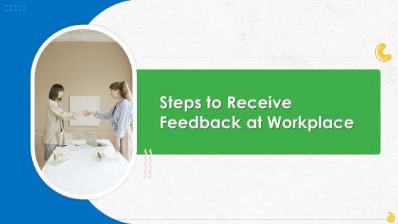 Steps To Receive Feedback At Workplace Training Ppt
